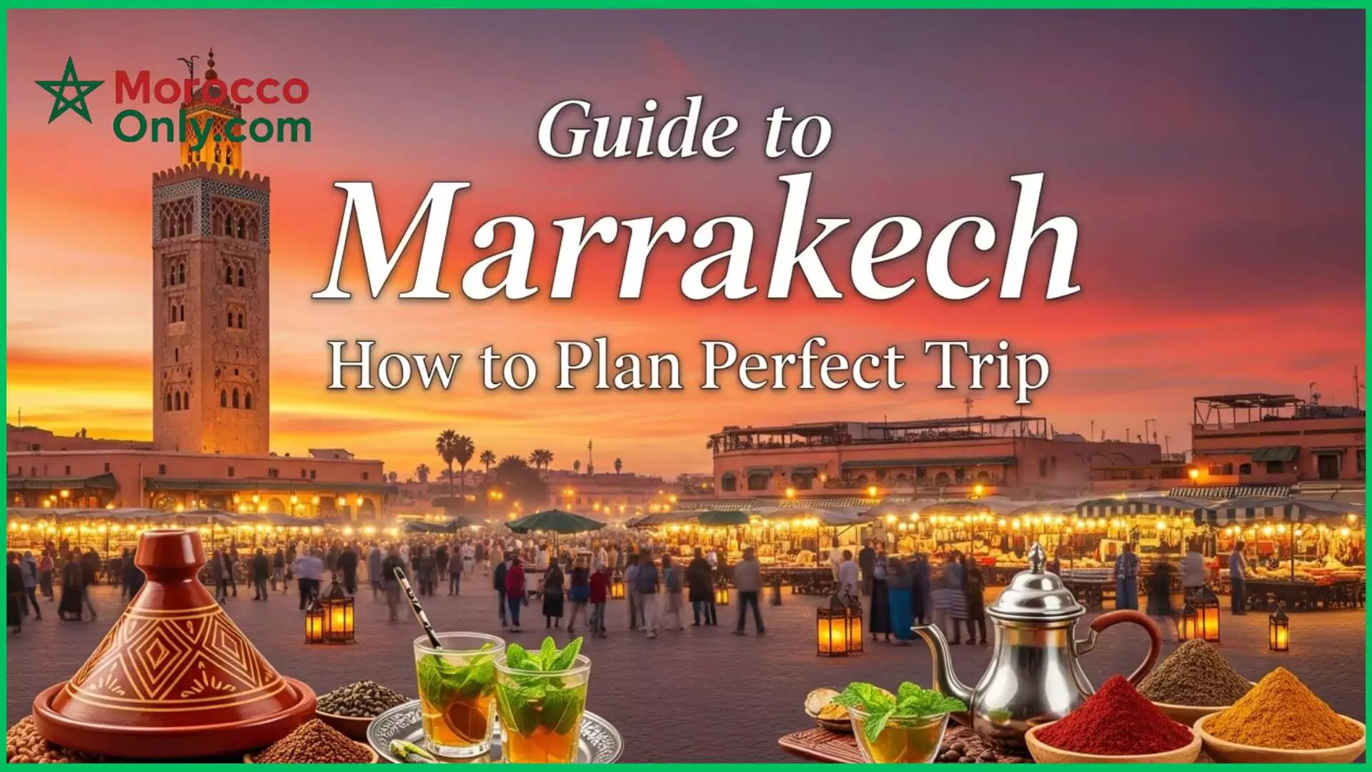 Guide to Marrakech: Plan Your Perfect Trip